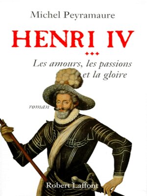 cover image of Henri IV--tome 3--Les amours, les passions et la gloire